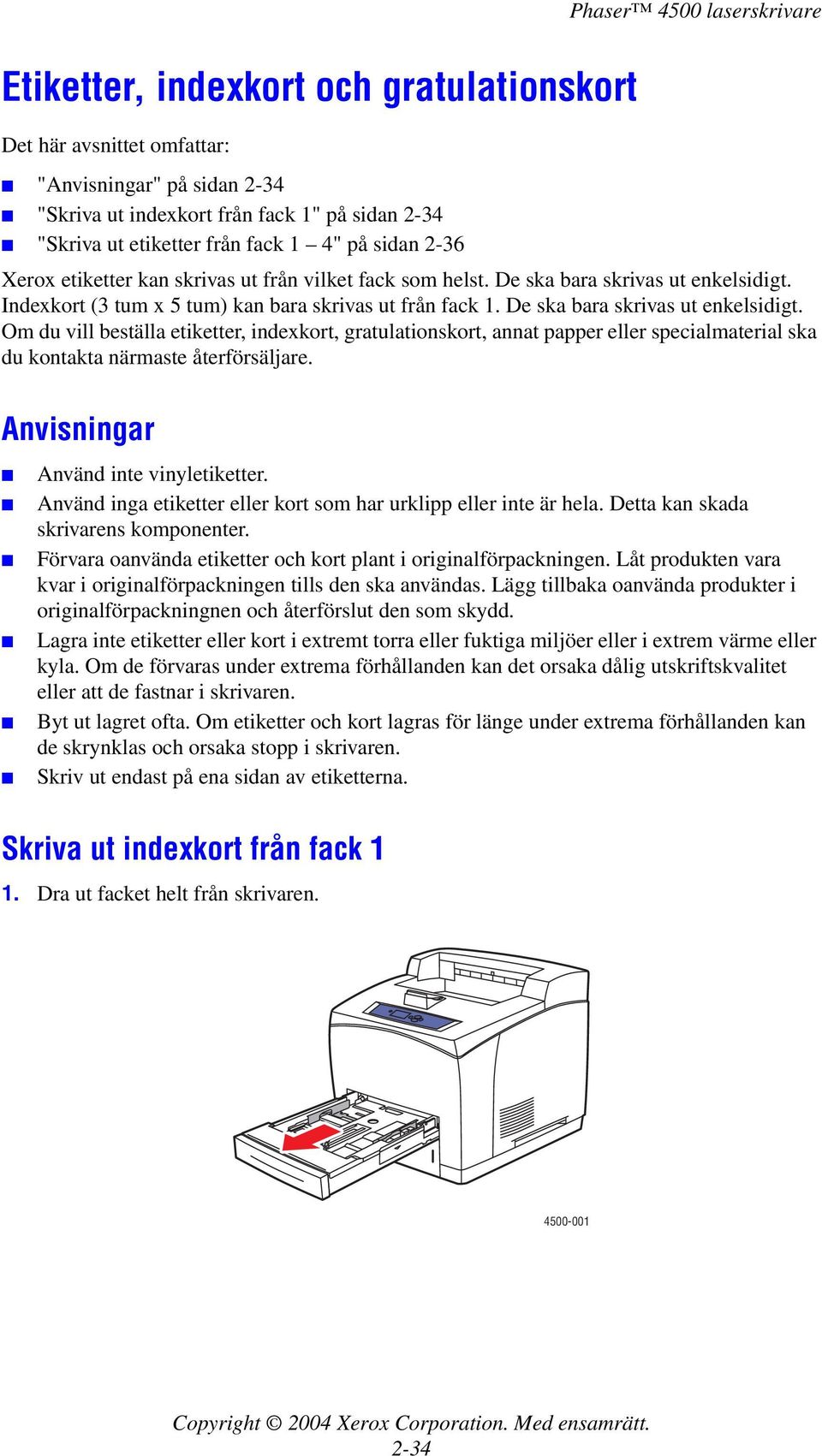 Anvisningar Använd inte vinyletiketter. Använd inga etiketter eller kort som har urklipp eller inte är hela. Detta kan skada skrivarens komponenter.