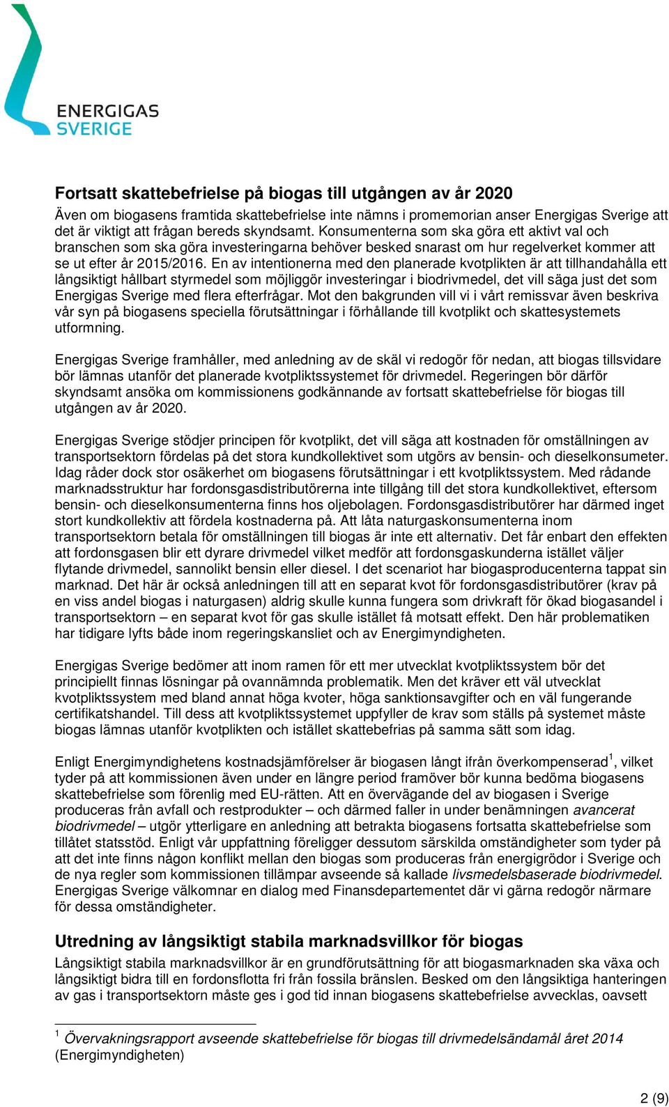 En av intentionerna med den planerade kvotplikten är att tillhandahålla ett långsiktigt hållbart styrmedel som möjliggör investeringar i biodrivmedel, det vill säga just det som Energigas Sverige med