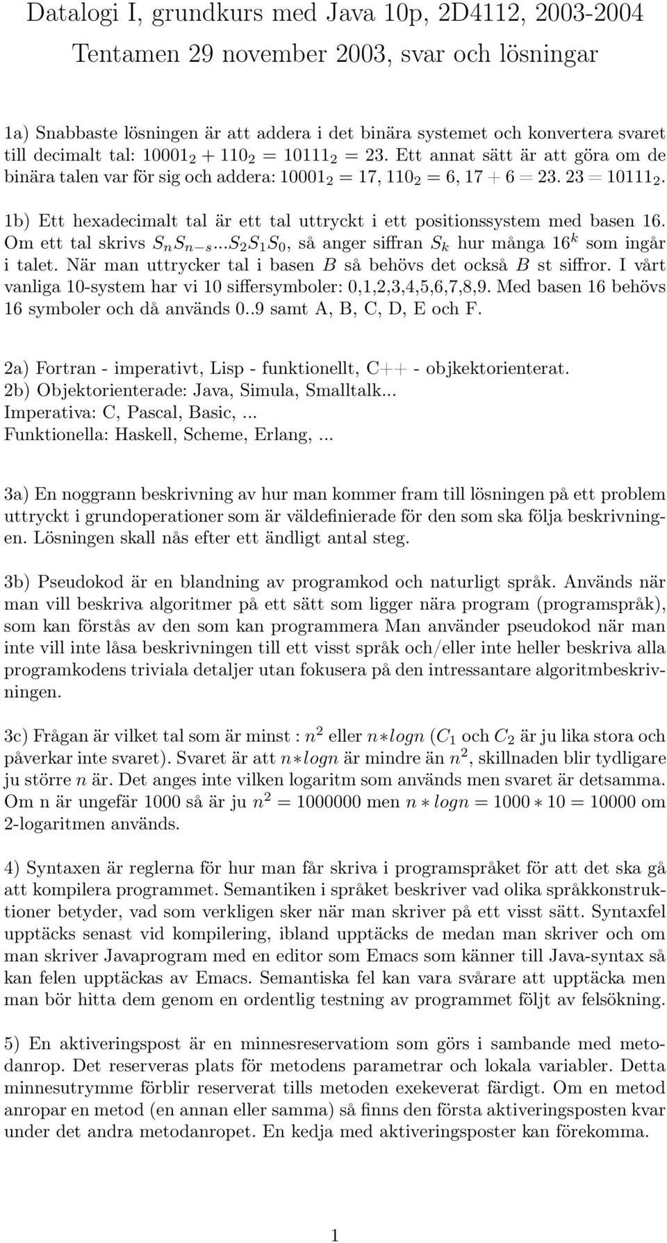 1b) Ett hexadecimalt tal är ett tal uttryckt i ett positionssystem med basen 16. Om ett tal skrivs S n S n s...s 2 S 1 S 0,såangersiffranS k hur många 16 k som ingår i talet.