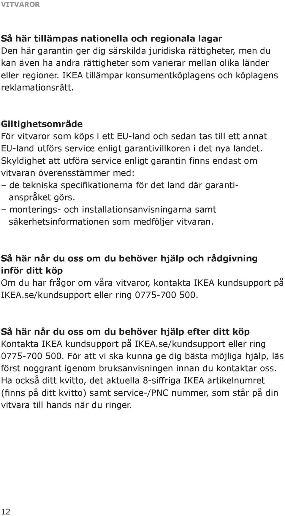 Giltighetsområde För vitvaror som köps i ett EU-land och sedan tas till ett annat EU-land utförs service enligt garantivillkoren i det nya landet.