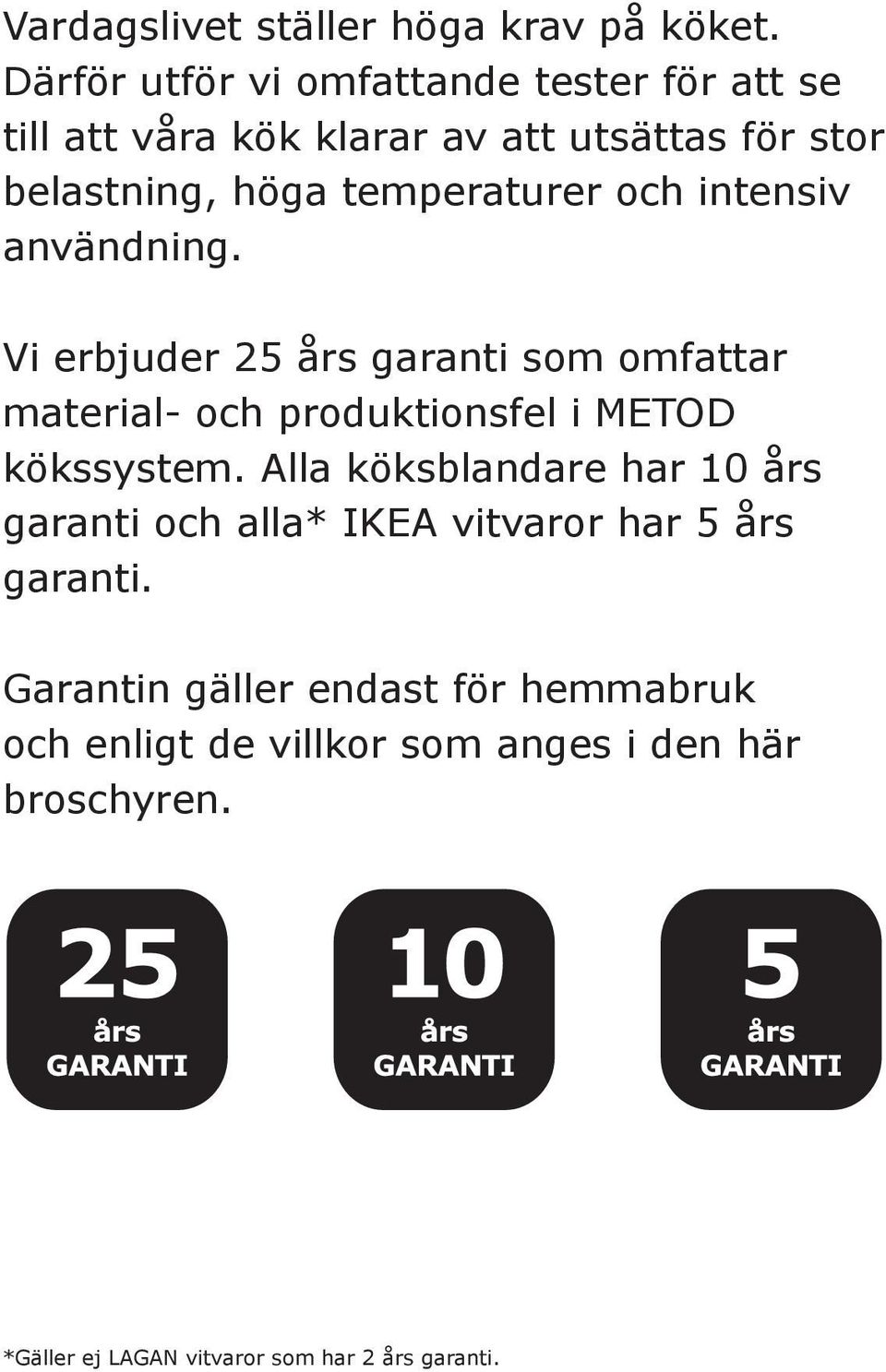 och intensiv användning. Vi erbjuder 25 års garanti som omfattar material- och produktionsfel i METOD kökssystem.