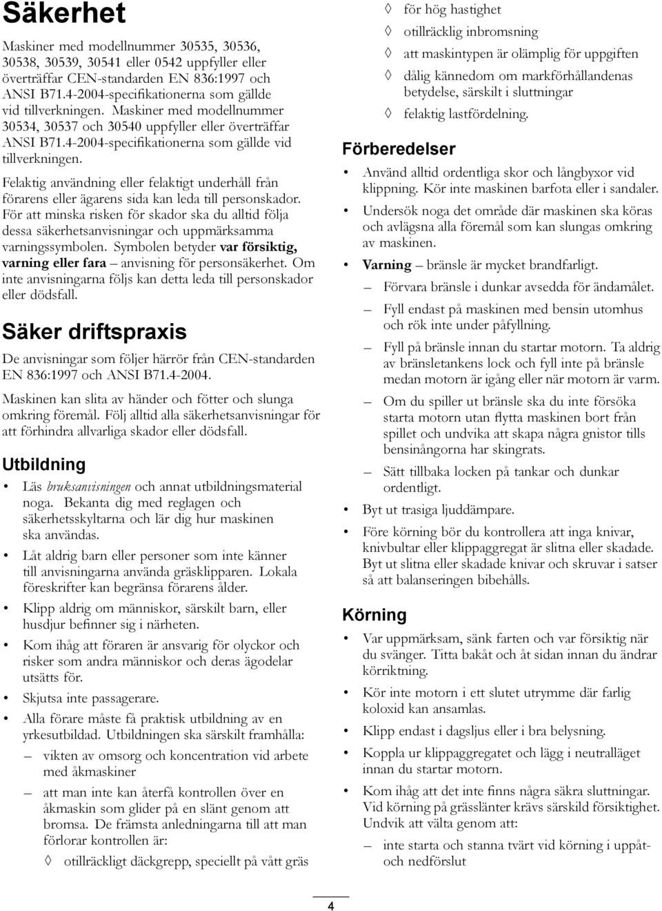 För att minska risken för skador ska du alltid följa dessa säkerhetsanvisningar och uppmärksamma varningssymbolen. Symbolen betyder var försiktig, varning eller fara anvisning för personsäkerhet.