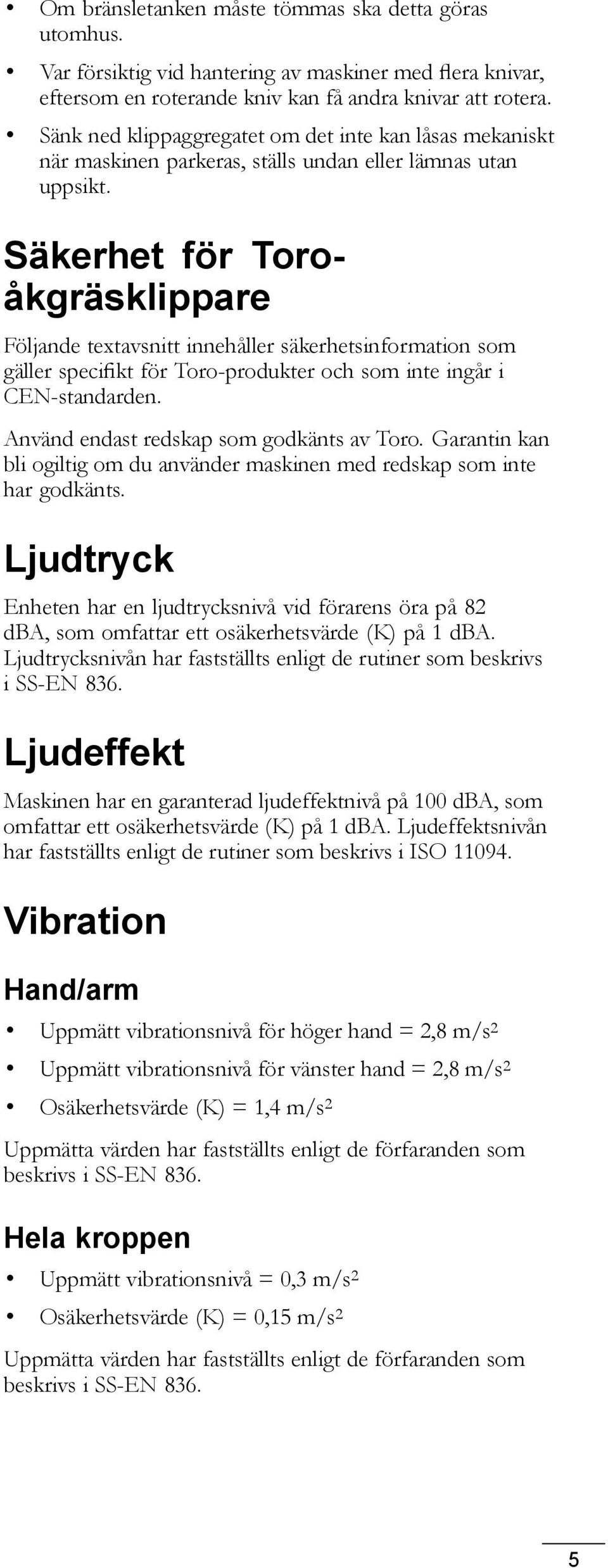 Säkerhet för Toroåkgräsklippare Följande textavsnitt innehåller säkerhetsinformation som gäller specifikt för Toro-produkter och som inte ingår i CEN-standarden.