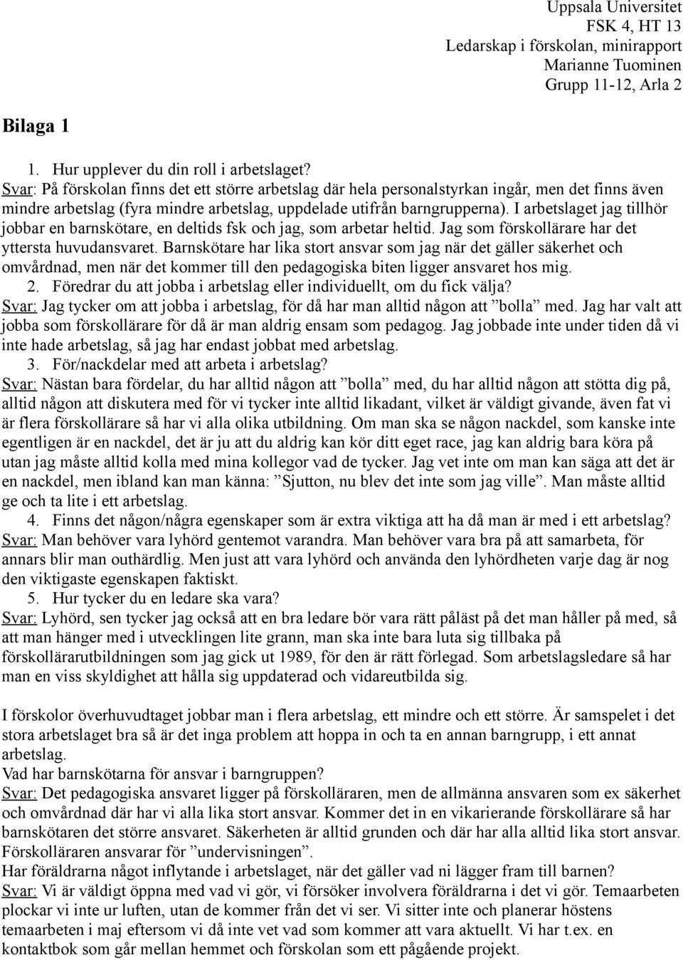 I arbetslaget jag tillhör jobbar en barnskötare, en deltids fsk och jag, som arbetar heltid. Jag som förskollärare har det yttersta huvudansvaret.