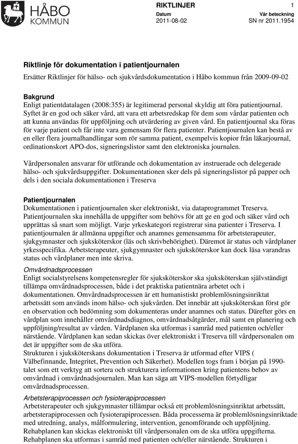 Syftet är en god och säker vård, att vara ett arbetsredskap för dem som vårdar patienten och att kunna användas för uppföljning och utvärdering av given vård.