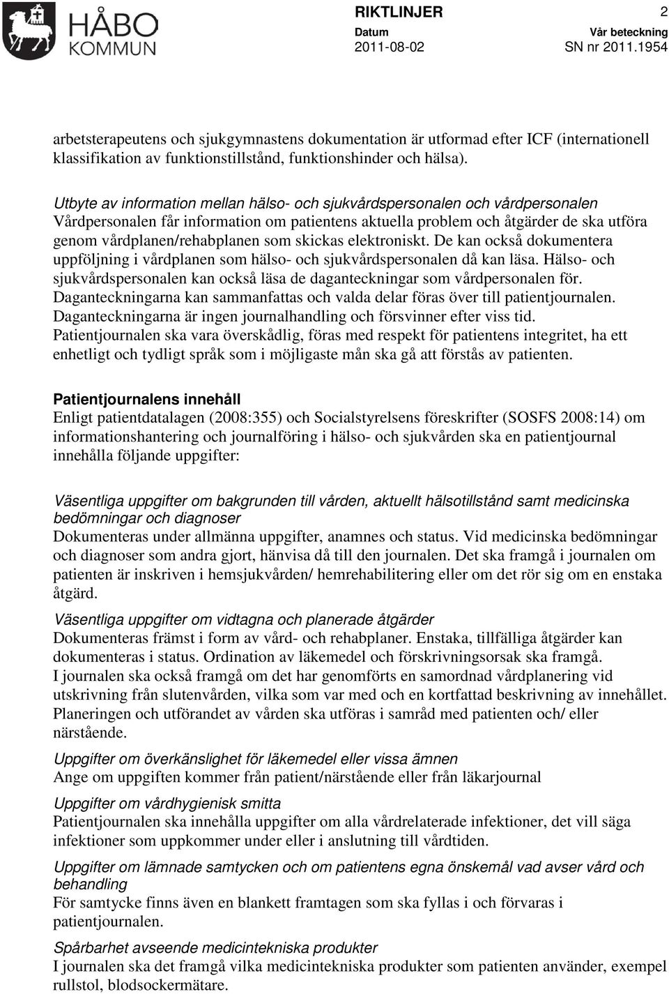 som skickas elektroniskt. De kan också dokumentera uppföljning i vårdplanen som hälso- och sjukvårdspersonalen då kan läsa.