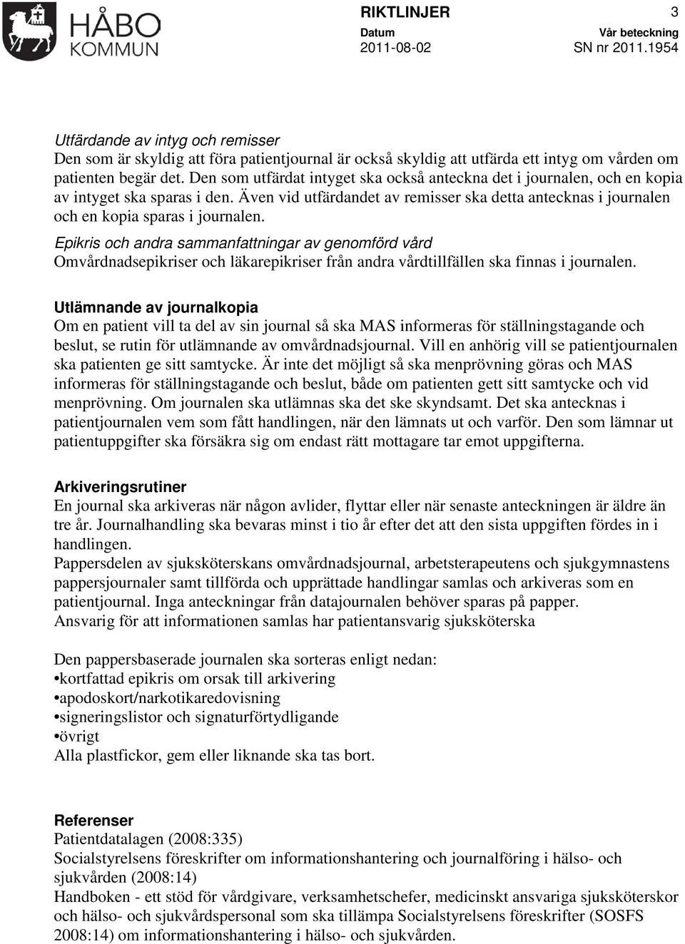 Epikris och andra sammanfattningar av genomförd vård Omvårdnadsepikriser och läkarepikriser från andra vårdtillfällen ska finnas i journalen.