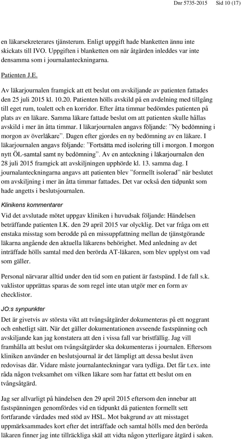 Av läkarjournalen framgick att ett beslut om avskiljande av patienten fattades den 25 juli 2015 kl. 10.20. Patienten hölls avskild på en avdelning med tillgång till eget rum, toalett och en korridor.