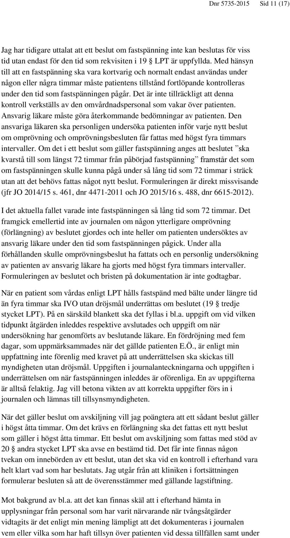 pågår. Det är inte tillräckligt att denna kontroll verkställs av den omvårdnadspersonal som vakar över patienten. Ansvarig läkare måste göra återkommande bedömningar av patienten.