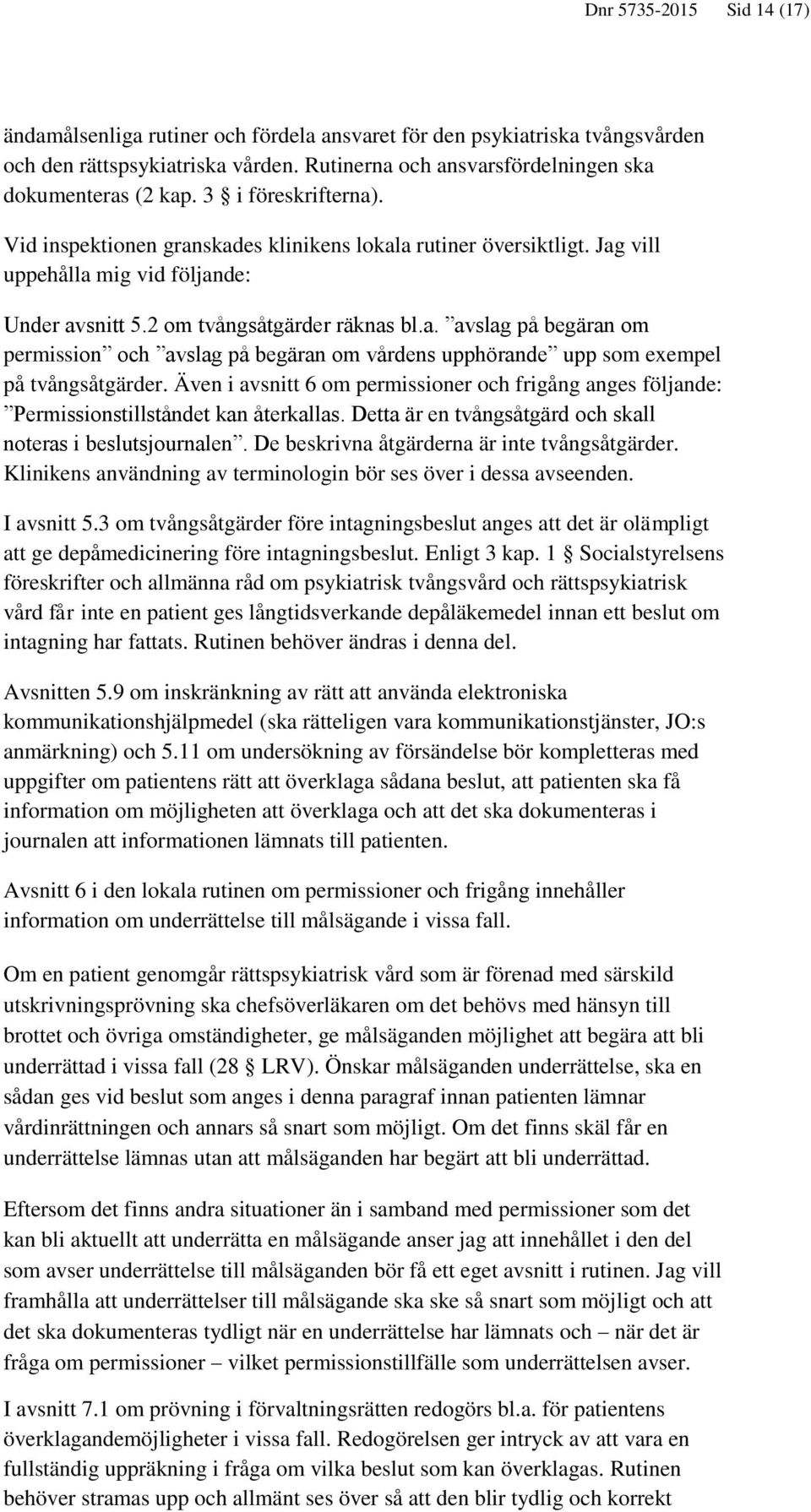 Även i avsnitt 6 om permissioner och frigång anges följande: Permissionstillståndet kan återkallas. Detta är en tvångsåtgärd och skall noteras i beslutsjournalen.