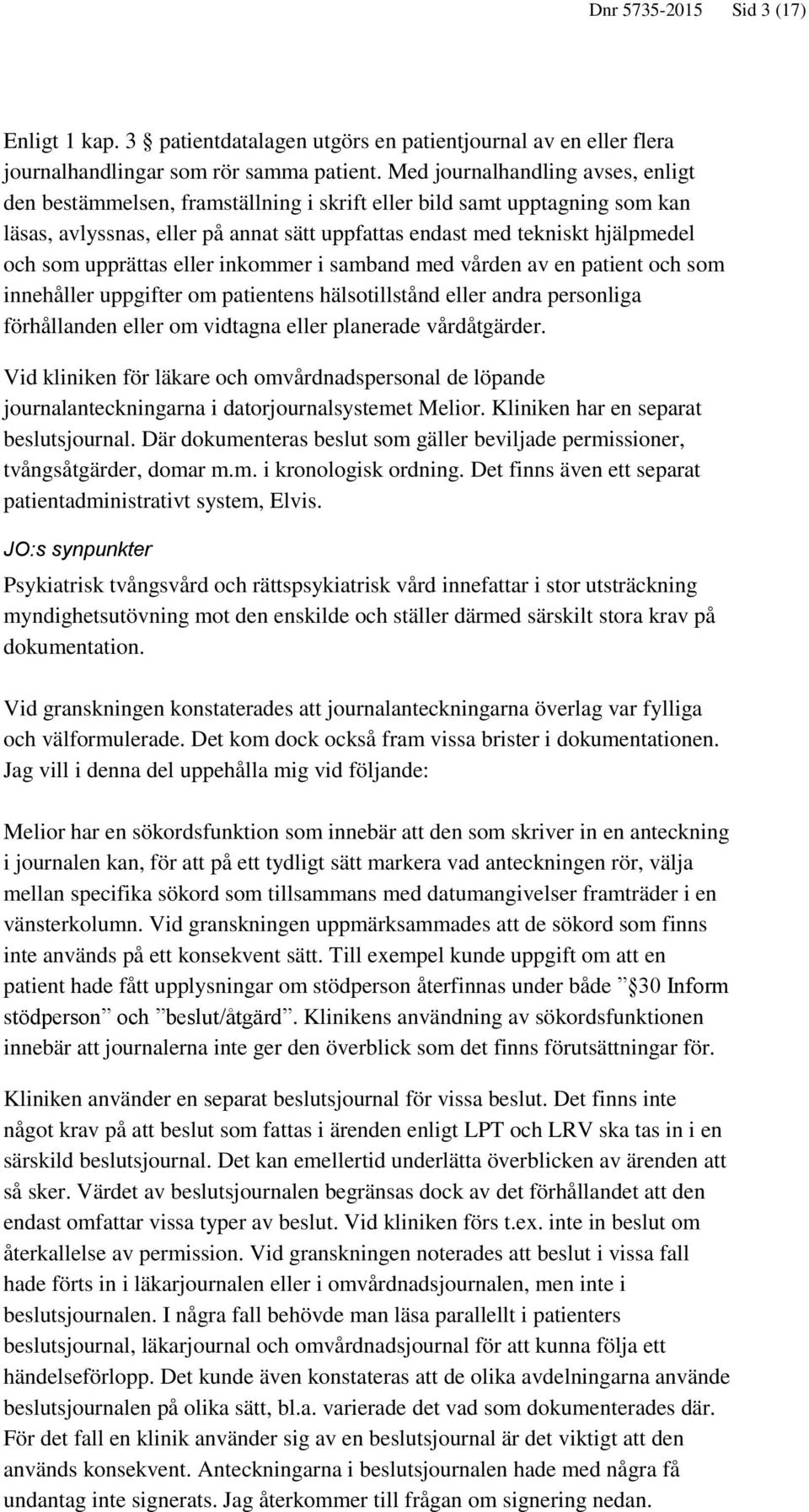 upprättas eller inkommer i samband med vården av en patient och som innehåller uppgifter om patientens hälsotillstånd eller andra personliga förhållanden eller om vidtagna eller planerade