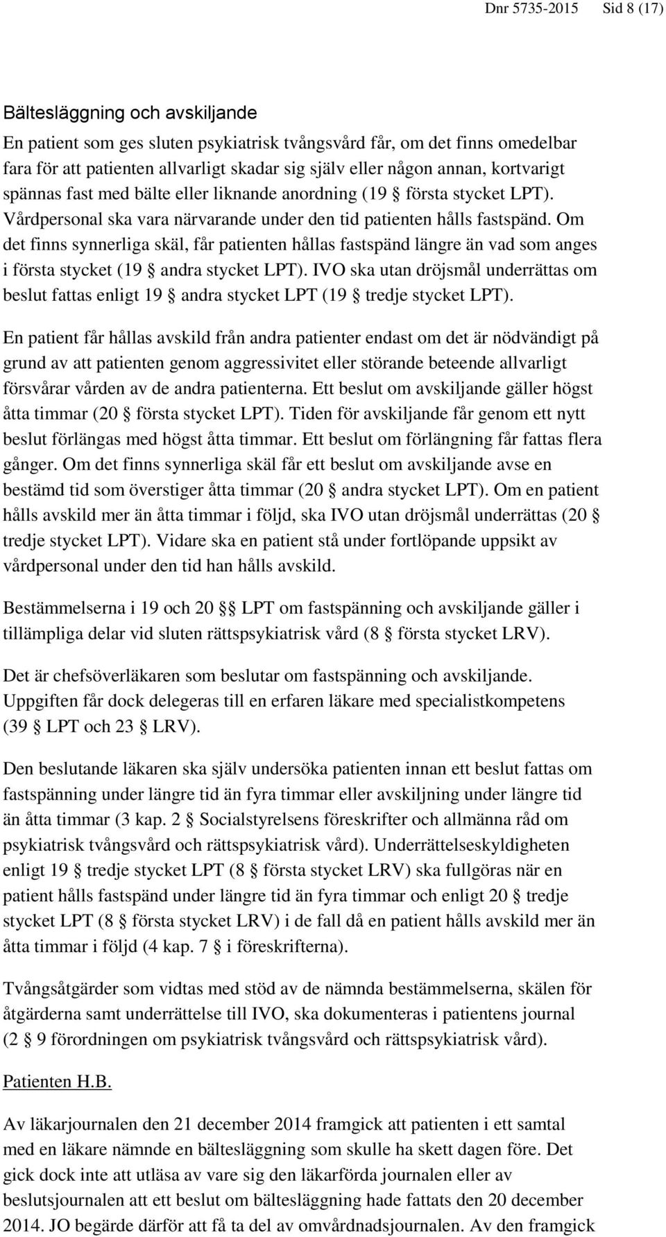 Om det finns synnerliga skäl, får patienten hållas fastspänd längre än vad som anges i första stycket (19 andra stycket LPT).