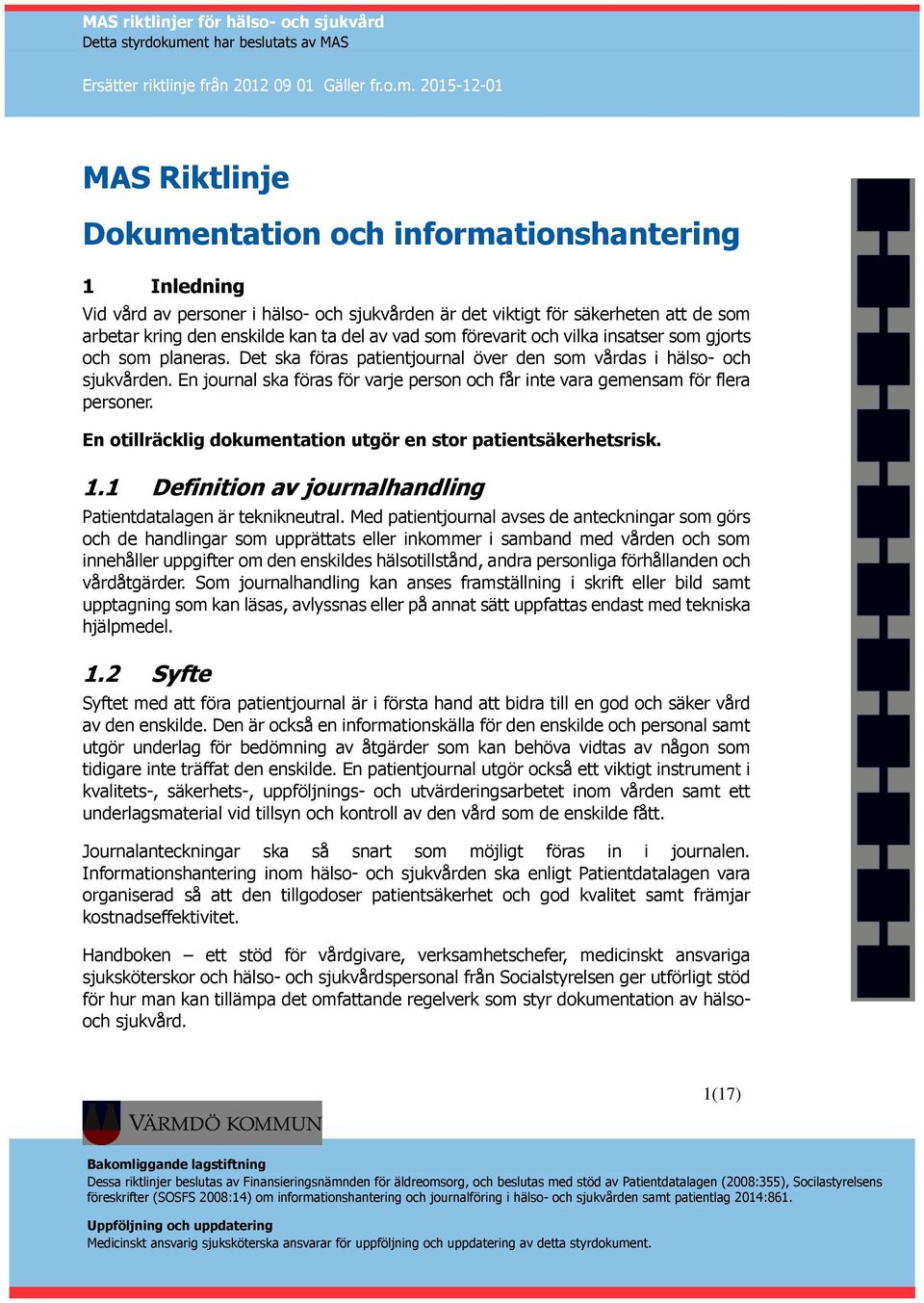 En journal ska föras för varje person och får inte vara gemensam för flera personer. En otillräcklig dokumentation utgör en stor patientsäkerhetsrisk. 1.
