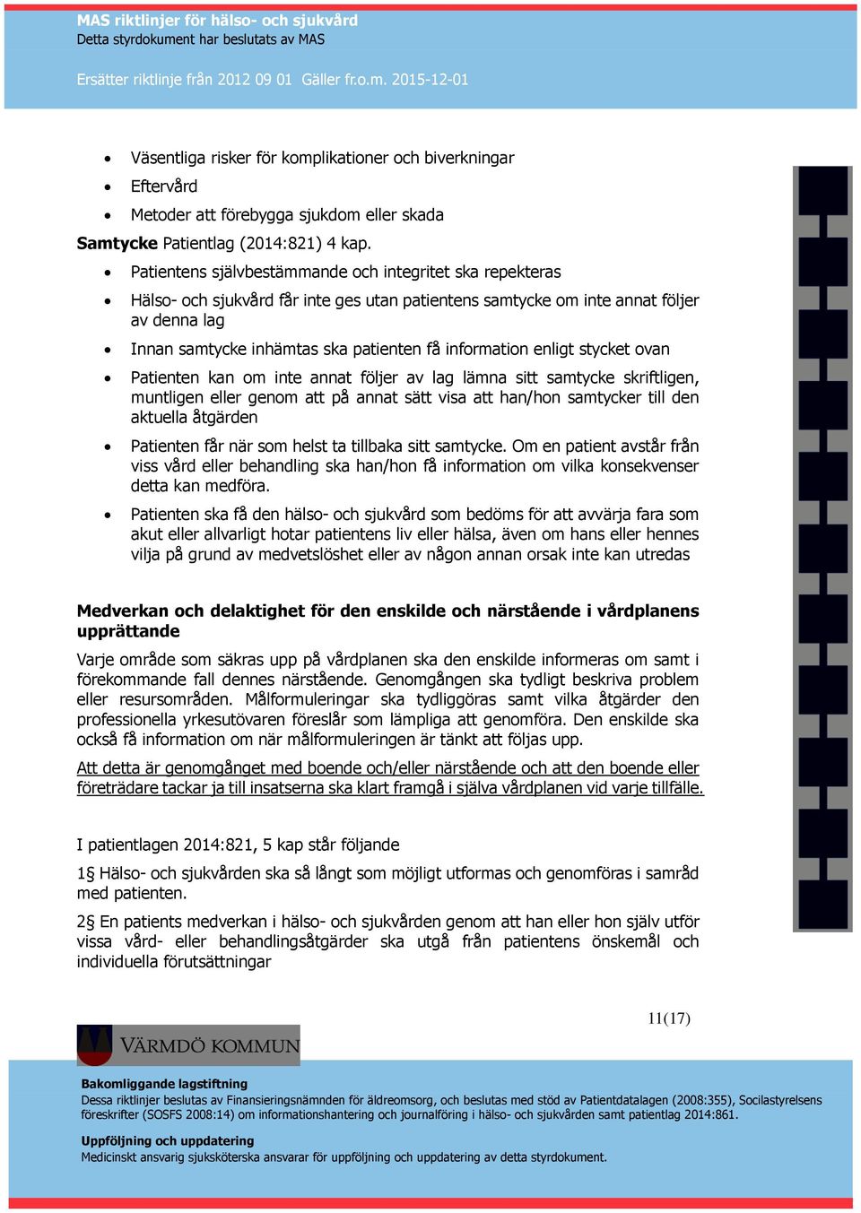 information enligt stycket ovan Patienten kan om inte annat följer av lag lämna sitt samtycke skriftligen, muntligen eller genom att på annat sätt visa att han/hon samtycker till den aktuella