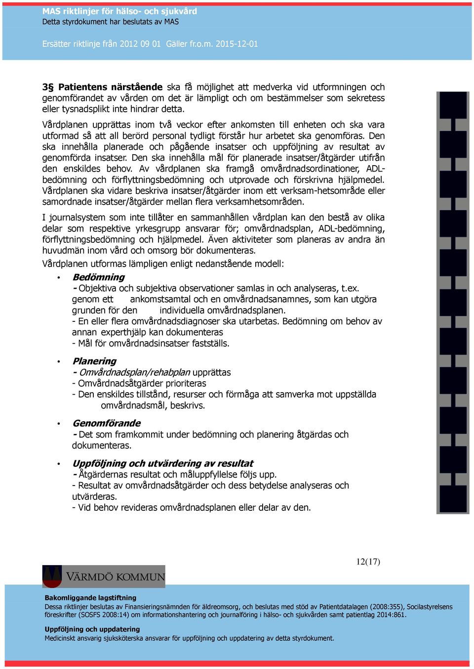 Den ska innehålla planerade och pågående insatser och uppföljning av resultat av genomförda insatser. Den ska innehålla mål för planerade insatser/åtgärder utifrån den enskildes behov.