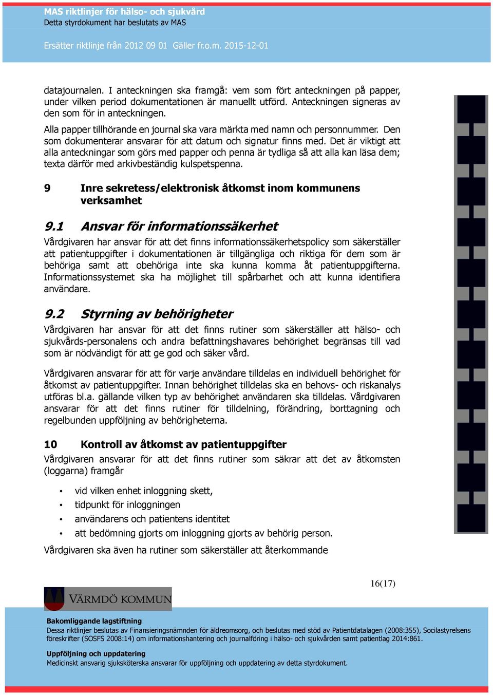 Det är viktigt att alla anteckningar som görs med papper och penna är tydliga så att alla kan läsa dem; texta därför med arkivbeständig kulspetspenna.