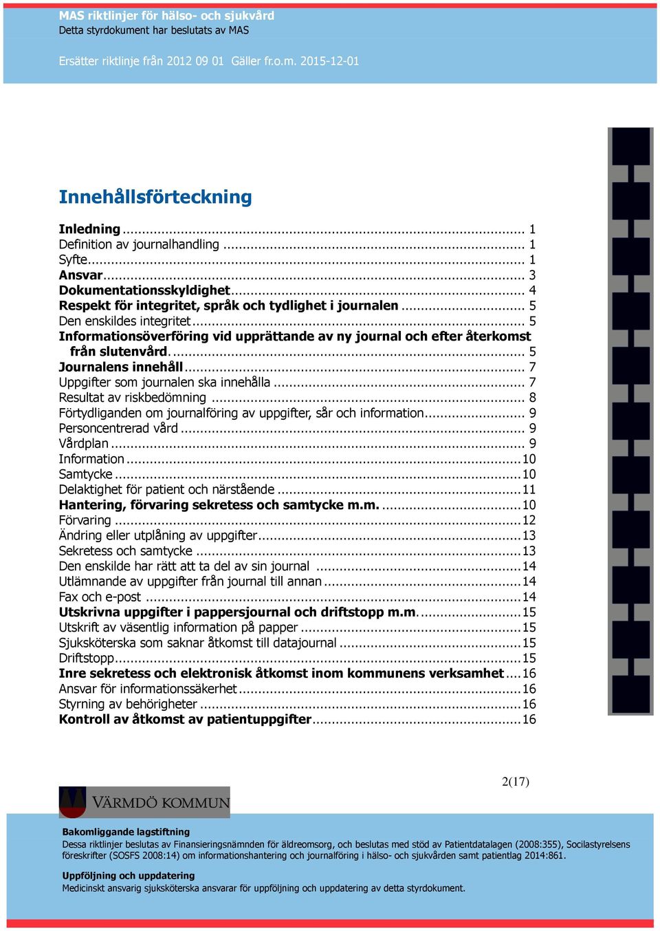 .. 7 Resultat av riskbedömning... 8 Förtydliganden om journalföring av uppgifter, sår och information... 9 Personcentrerad vård... 9 Vårdplan... 9 Information... 10 Samtycke.