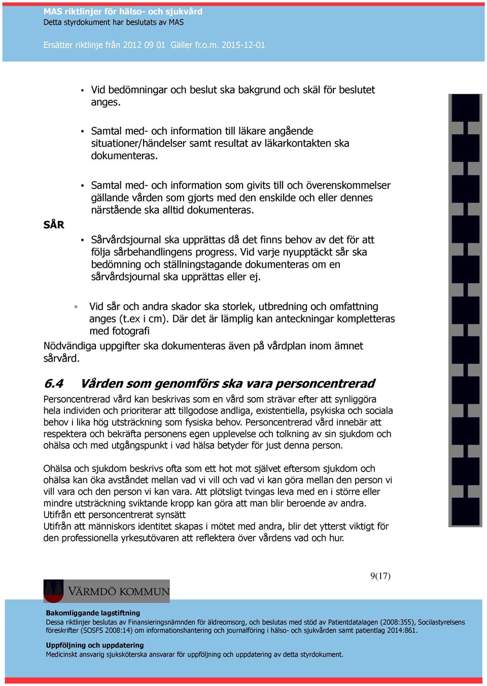 Sårvårdsjournal ska upprättas då det finns behov av det för att följa sårbehandlingens progress.