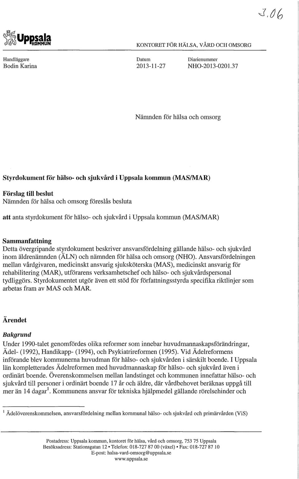sjukvård i Uppsala kommun (MAS/MAR) Sammanfattning Detta övergripande styrdokument beskriver ansvarsfördelning gällande hälso- och sjukvård inom äldrenämnden (ÄLN) och nämnden för hälsa och omsorg