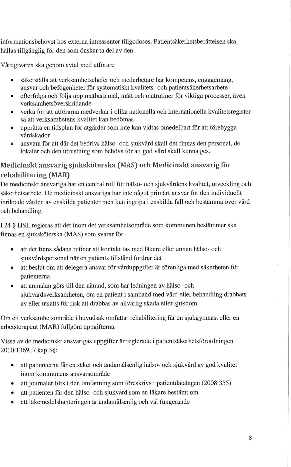 efterfråga och följa upp mätbara mål, mått och mätrutiner för viktiga processer, även verksamhetsöverskridande verka för att utförarna medverkar i olika nationella och internationella