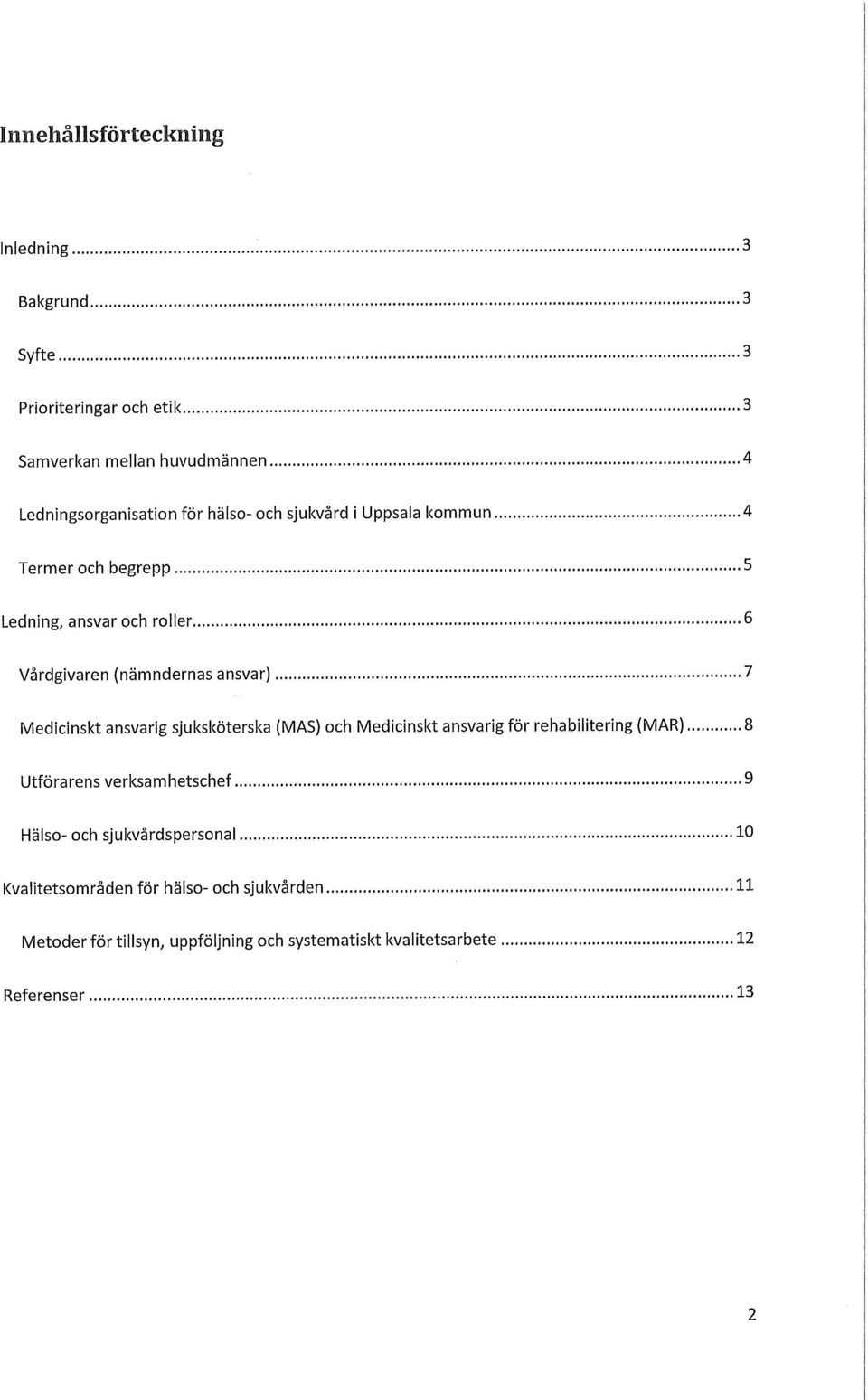 ansvarig sjuksköterska (MAS) och Medicinskt ansvarig för rehabilitering (MAR) 8 Utförarens verksamhetschef 9 Hälso- och