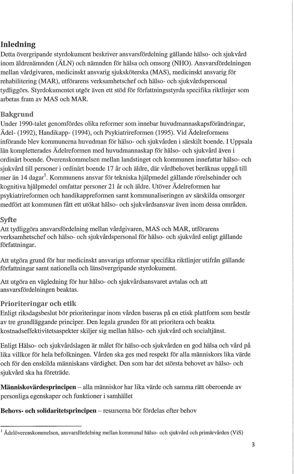 Styrdokumentet utgör även ett stöd för författningsstyrda specifika riktlinjer som arbetas fram av MAS och MAR.