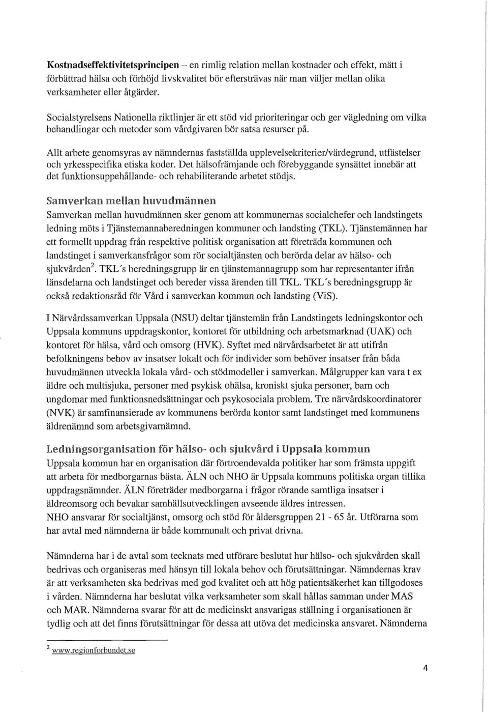 Allt arbete genomsyras av nämndernas fastställda upplevelsekriterier/värdegrund, utfästelser och yrkesspecifika etiska koder.
