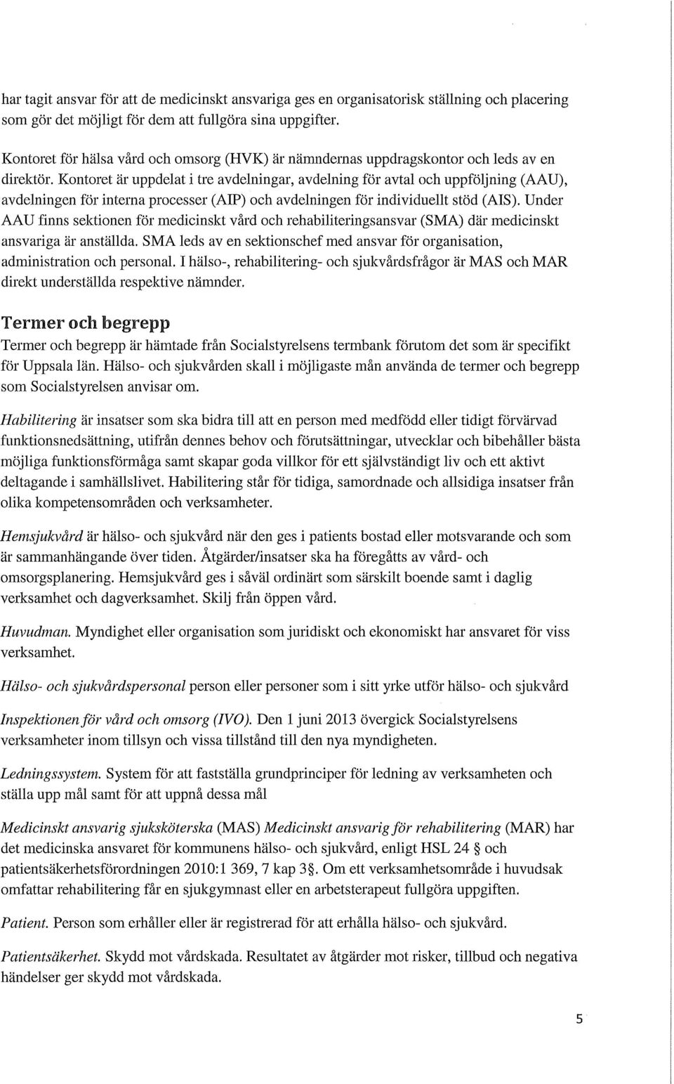 Kontoret är uppdelat i tre avdelningar, avdelning för avtal och uppföljning (AAU), avdelningen för interna processer (AD?) och avdelningen för individuellt stöd (AIS).