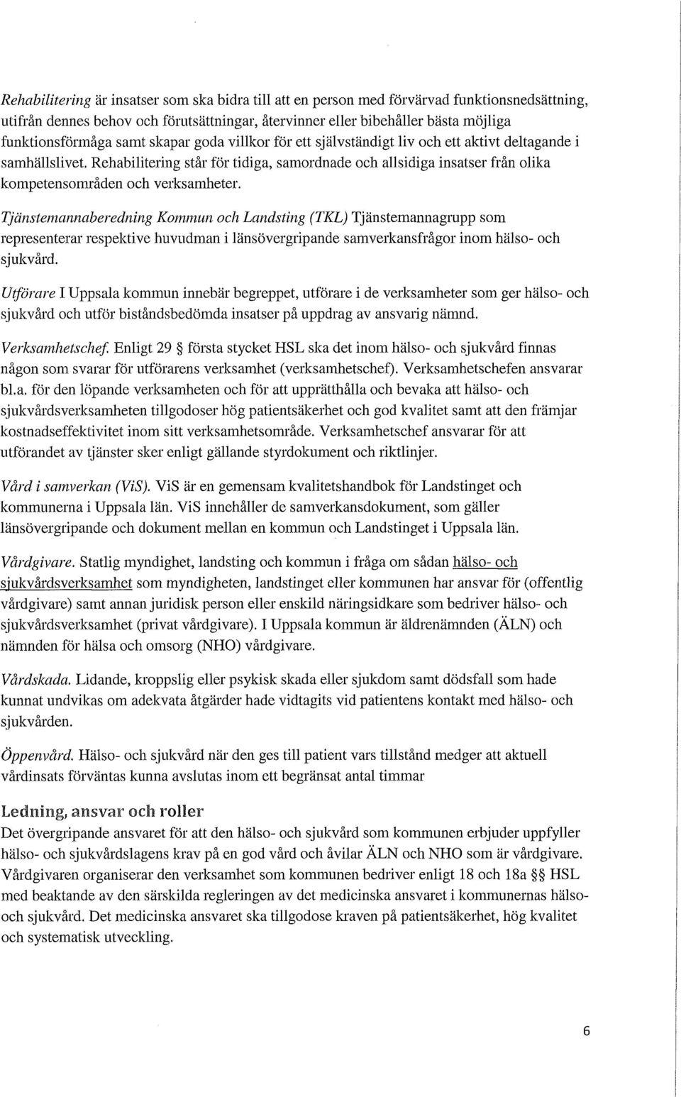 Rehabilitering står för tidiga, samordnade och allsidiga insatser från olika kompetensområden och verksamheter.