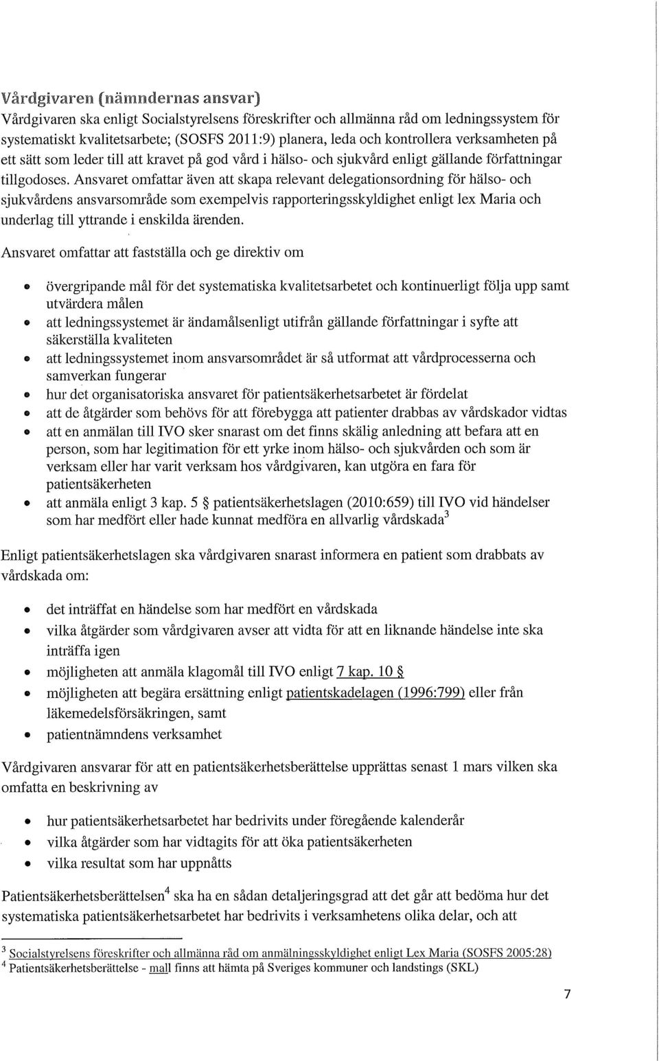 Ansvaret omfattar även att skapa relevant delegationsordning för hälso- och sjukvårdens ansvarsområde som exempelvis rapporteringsskyldighet enligt lex Maria och underlag till yttrande i enskilda