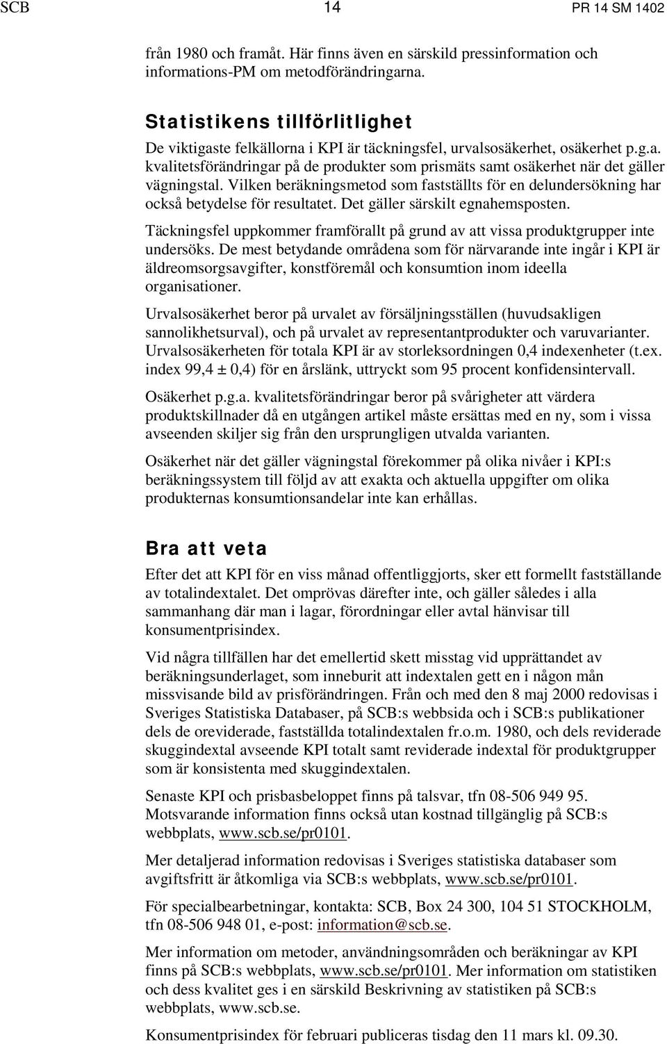 Vilken beräkningsmetod som fastställts för en delundersökning har också betydelse för resultatet. Det gäller särskilt egnahemsposten.