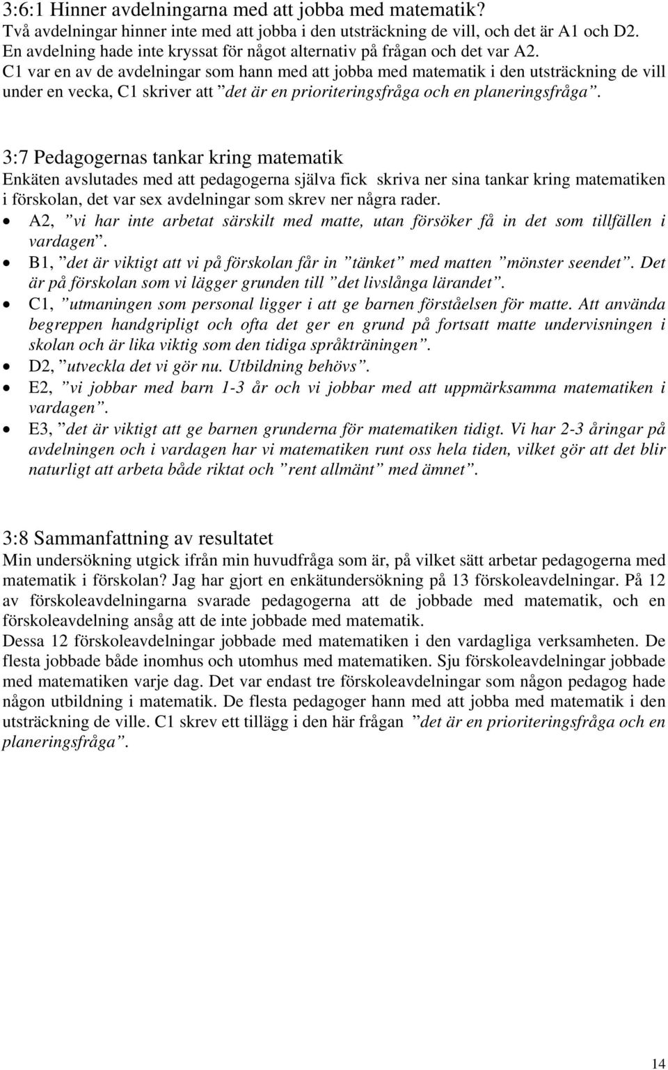 C1 var en av de avdelningar som hann med att jobba med matematik i den utsträckning de vill under en vecka, C1 skriver att det är en prioriteringsfråga och en planeringsfråga.