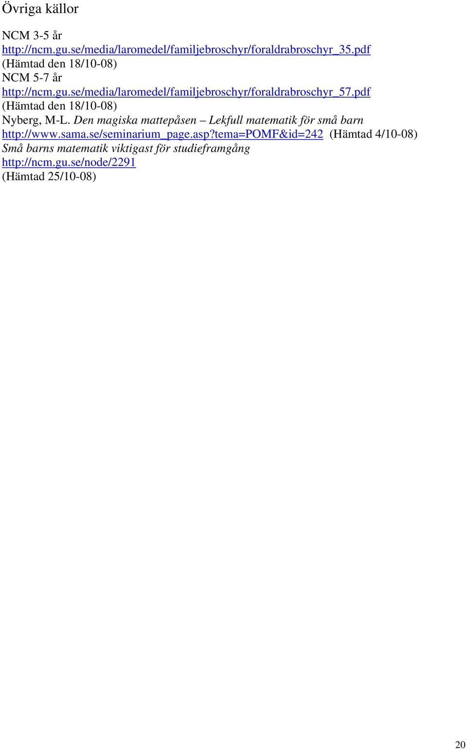 pdf (Hämtad den 18/10-08) Nyberg, M-L. Den magiska mattepåsen Lekfull matematik för små barn http://www.sama.