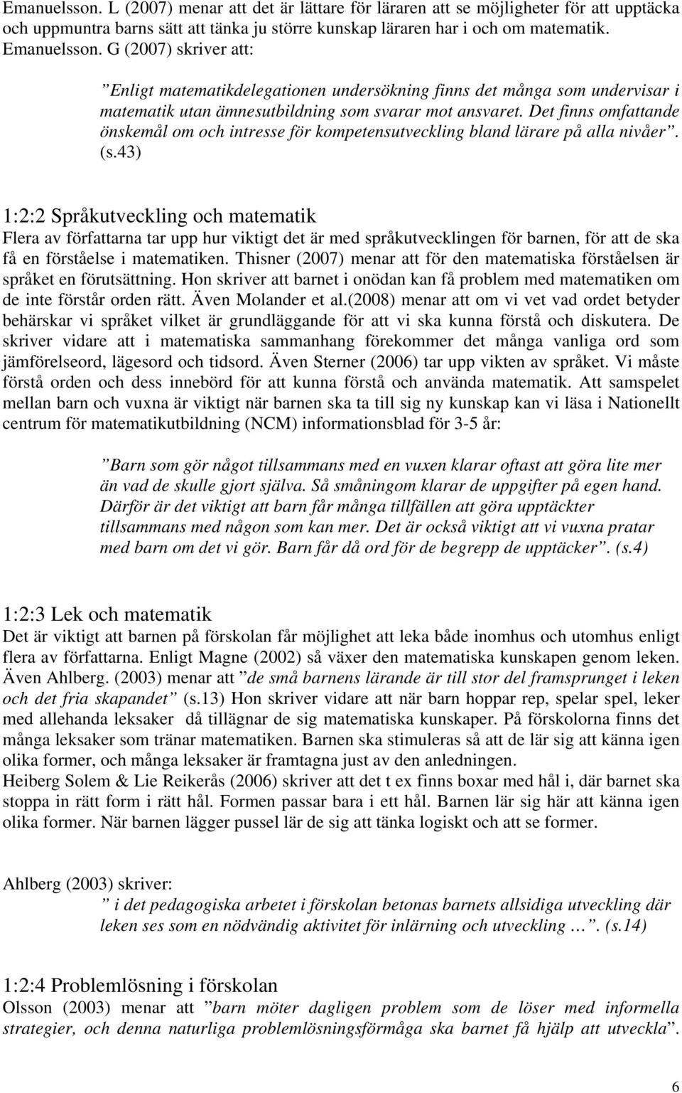 Det finns omfattande önskemål om och intresse för kompetensutveckling bland lärare på alla nivåer. (s.