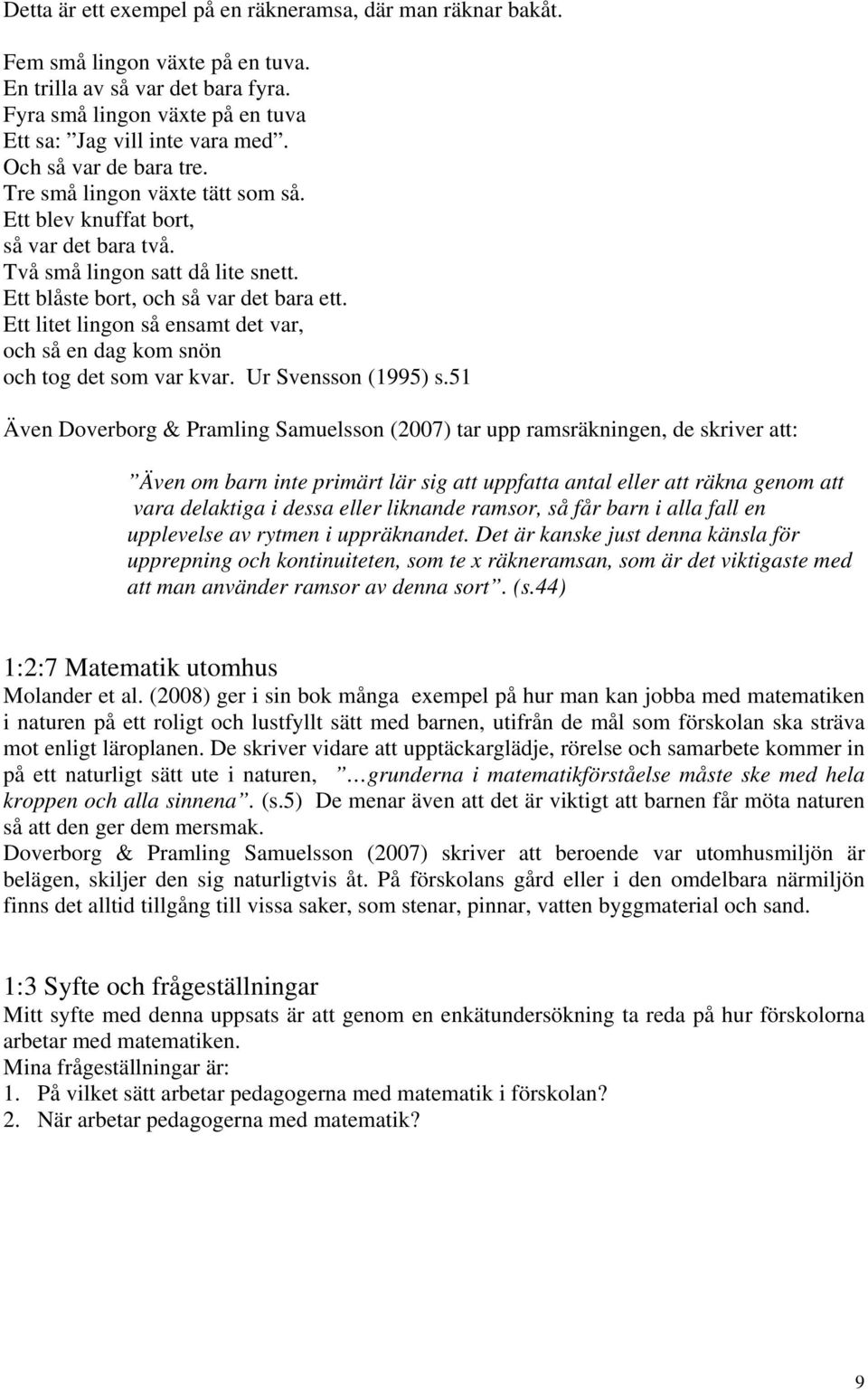 Ett litet lingon så ensamt det var, och så en dag kom snön och tog det som var kvar. Ur Svensson (1995) s.