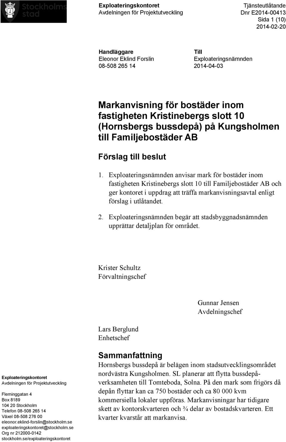 Exploateringsnämnden anvisar mark för bostäder inom fastigheten Kristinebergs slott 10 till Familjebostäder AB och ger kontoret i uppdrag att träffa markanvisningsavtal enligt förslag i utlåtandet. 2.