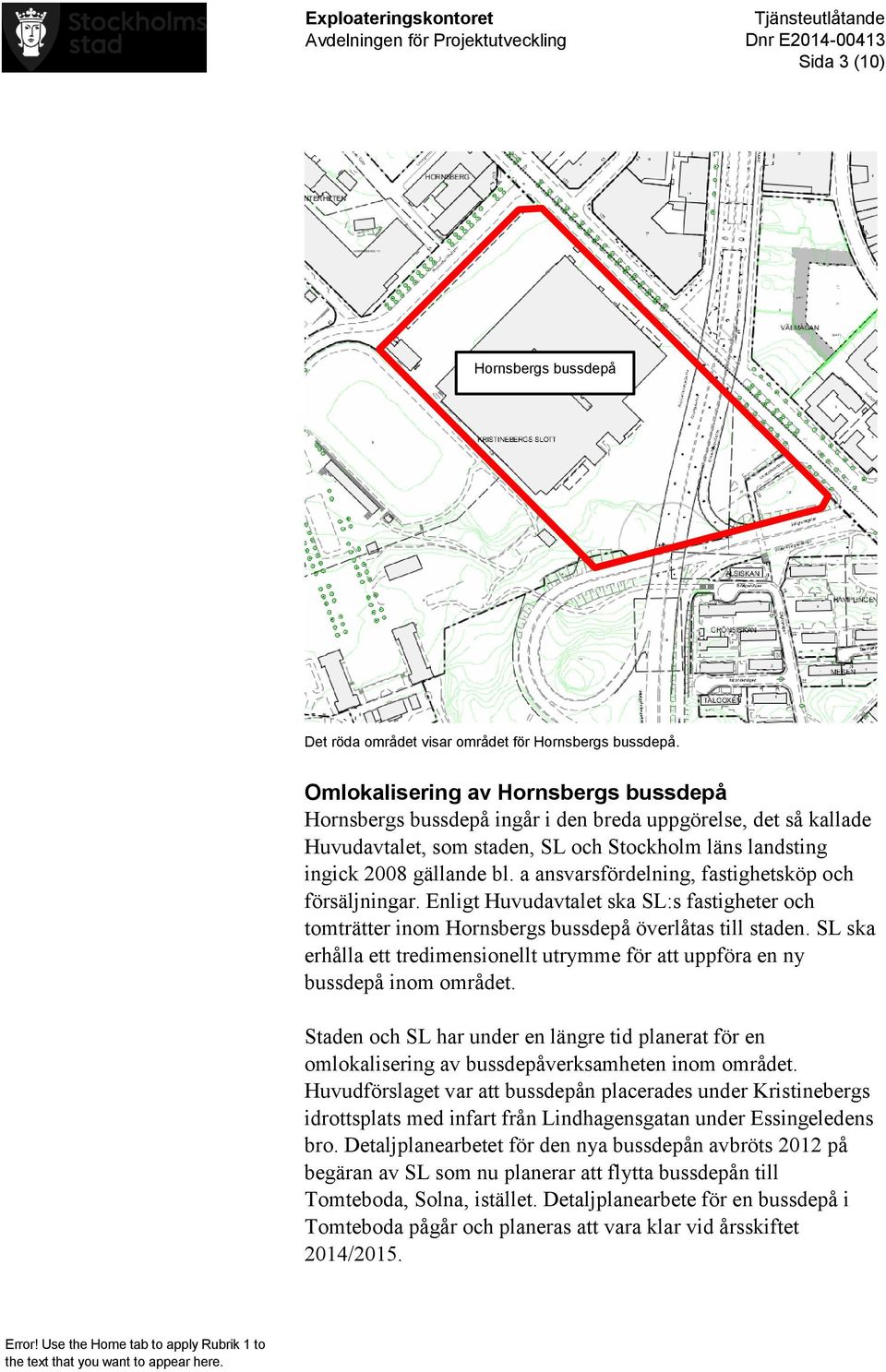 a ansvarsfördelning, fastighetsköp och försäljningar. Enligt Huvudavtalet ska SL:s fastigheter och tomträtter inom Hornsbergs bussdepå överlåtas till staden.