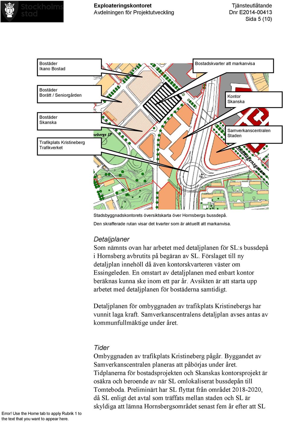 Detaljplaner Som nämnts ovan har arbetet med detaljplanen för SL:s bussdepå i Hornsberg avbrutits på begäran av SL.