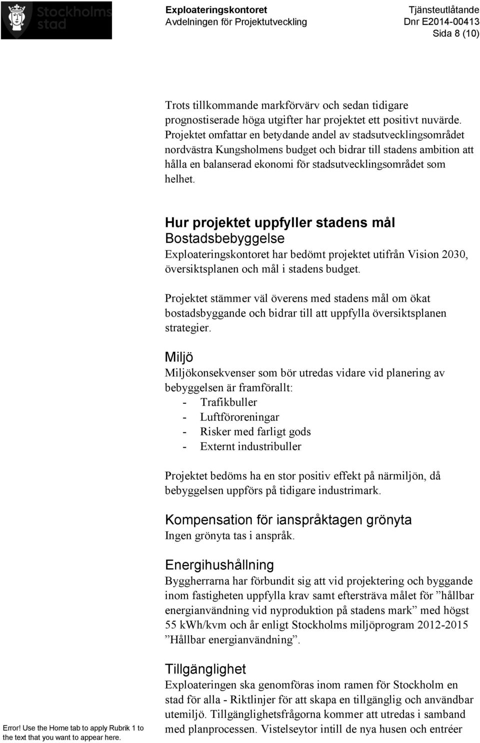 Hur projektet uppfyller stadens mål Bostadsbebyggelse Exploateringskontoret har bedömt projektet utifrån Vision 2030, översiktsplanen och mål i stadens budget.