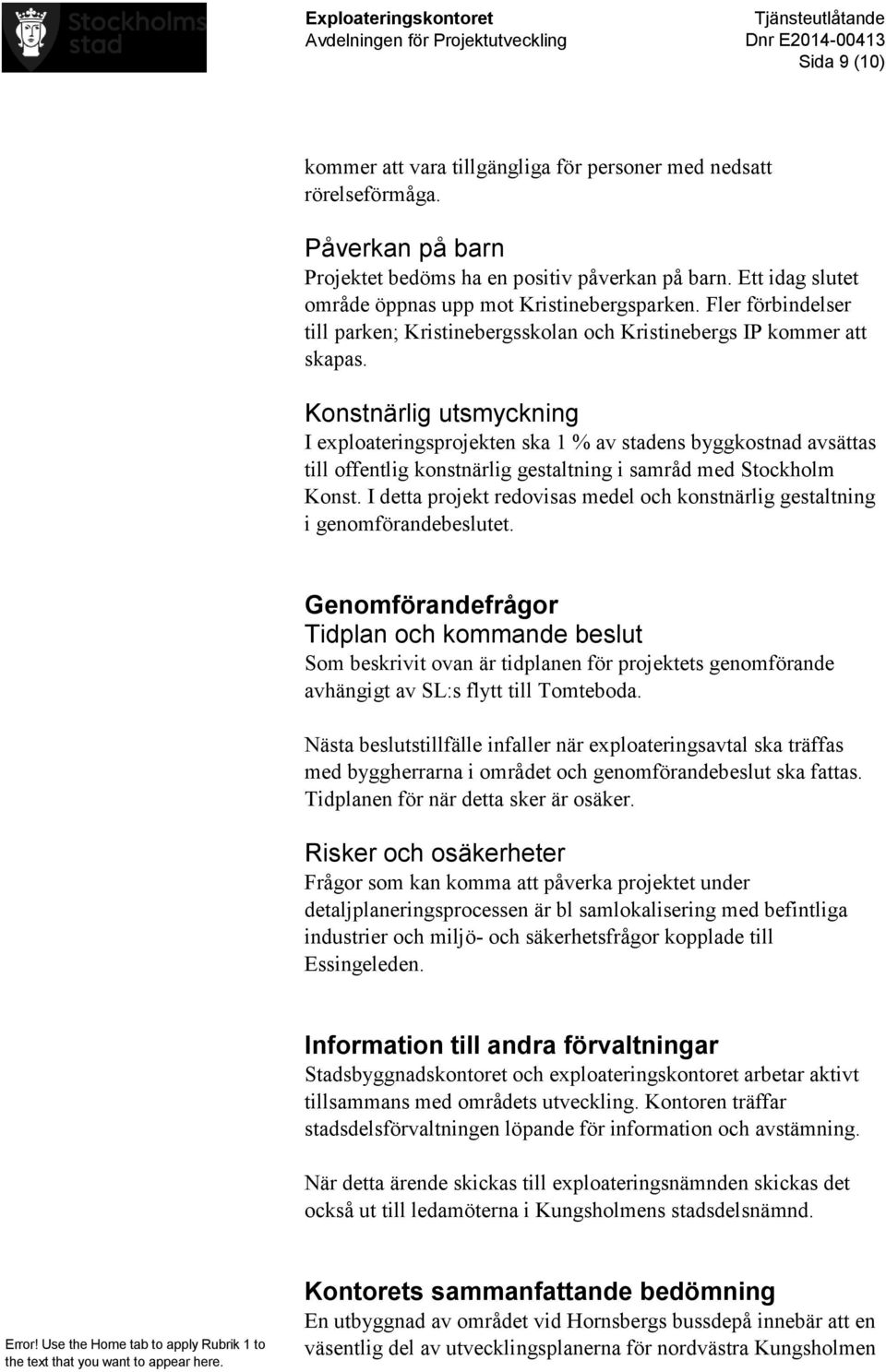 Konstnärlig utsmyckning I exploateringsprojekten ska 1 % av stadens byggkostnad avsättas till offentlig konstnärlig gestaltning i samråd med Stockholm Konst.