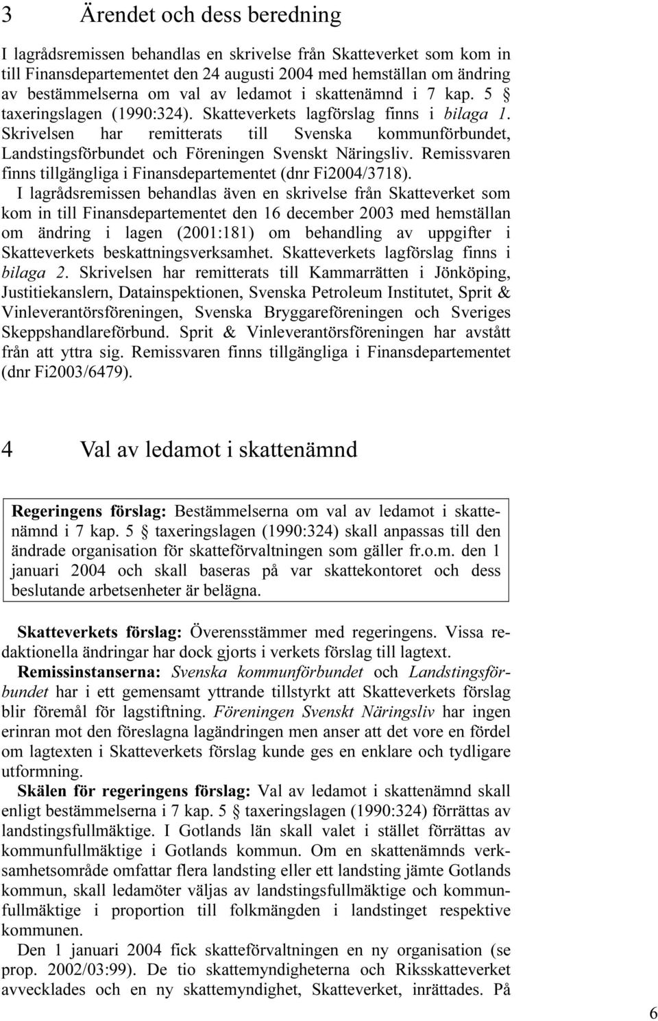 Skrivelsen har remitterats till Svenska kommunförbundet, Landstingsförbundet och Föreningen Svenskt Näringsliv. Remissvaren finns tillgängliga i Finansdepartementet (dnr Fi2004/3718).