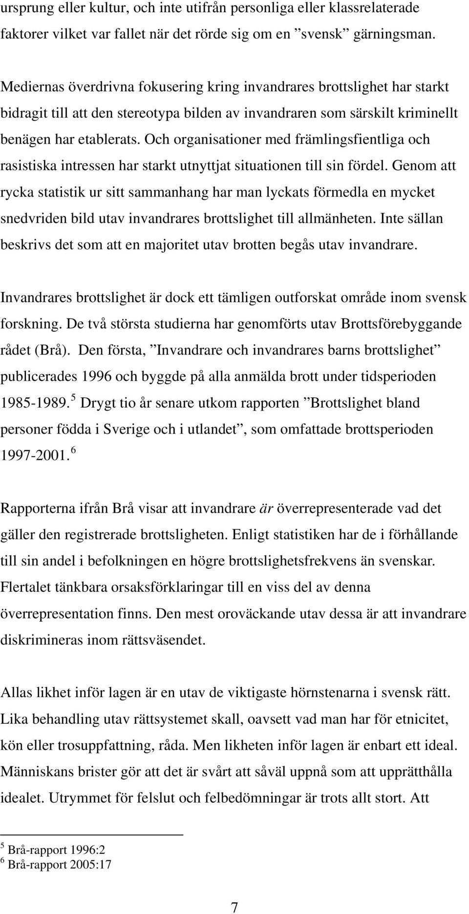 Och organisationer med främlingsfientliga och rasistiska intressen har starkt utnyttjat situationen till sin fördel.