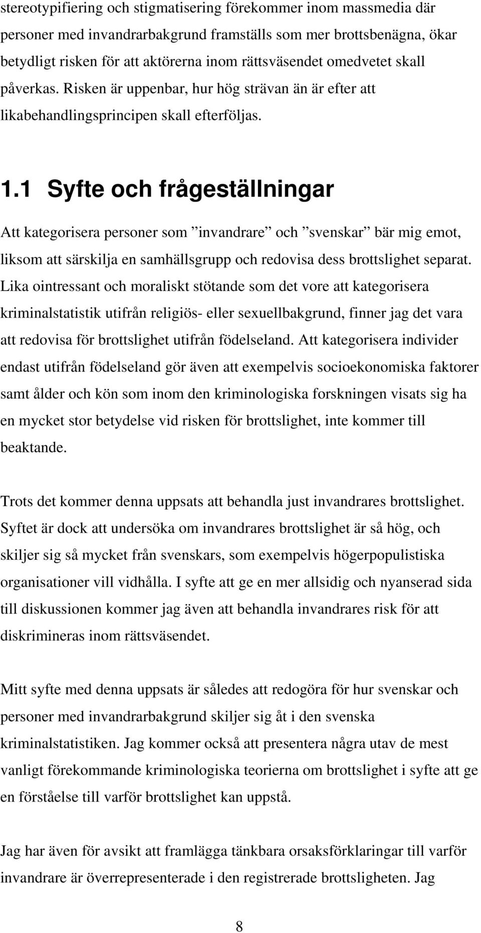 1 Syfte och frågeställningar Att kategorisera personer som invandrare och svenskar bär mig emot, liksom att särskilja en samhällsgrupp och redovisa dess brottslighet separat.