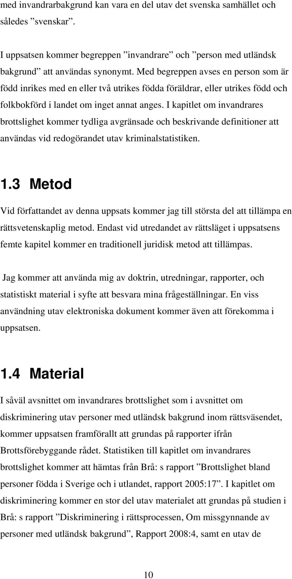 I kapitlet om invandrares brottslighet kommer tydliga avgränsade och beskrivande definitioner att användas vid redogörandet utav kriminalstatistiken. 1.