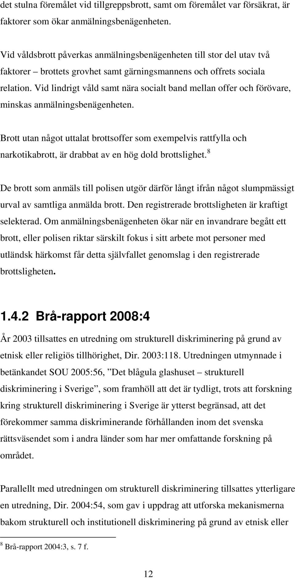 Vid lindrigt våld samt nära socialt band mellan offer och förövare, minskas anmälningsbenägenheten.