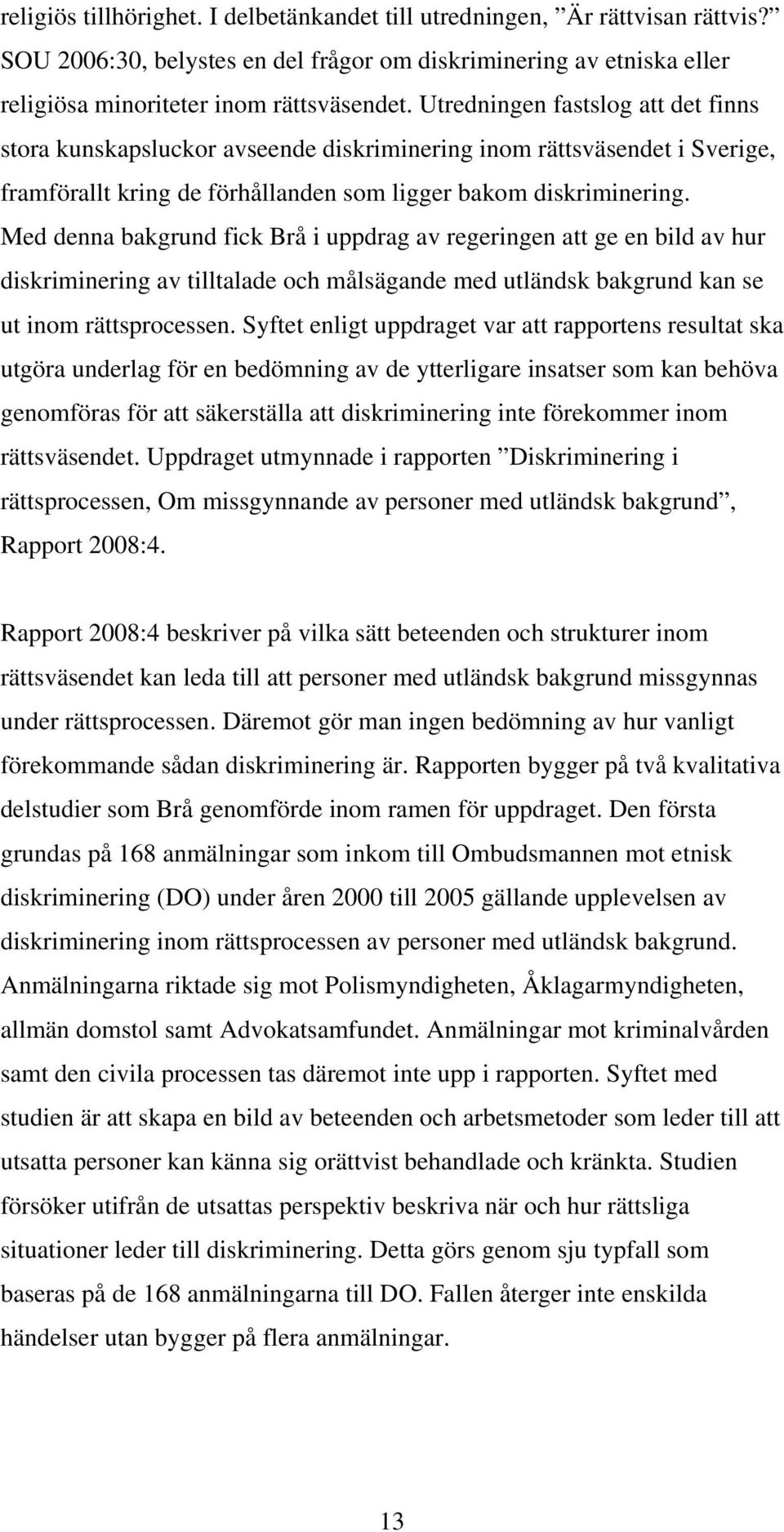 Med denna bakgrund fick Brå i uppdrag av regeringen att ge en bild av hur diskriminering av tilltalade och målsägande med utländsk bakgrund kan se ut inom rättsprocessen.