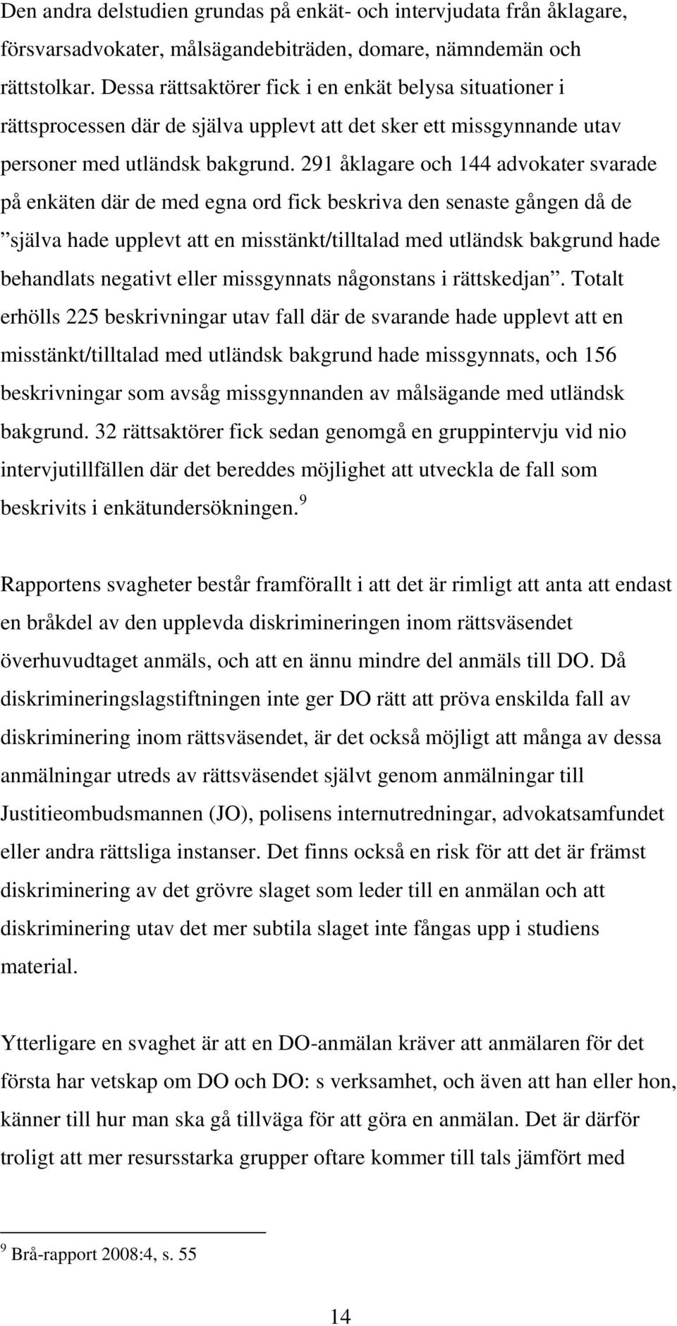 291 åklagare och 144 advokater svarade på enkäten där de med egna ord fick beskriva den senaste gången då de själva hade upplevt att en misstänkt/tilltalad med utländsk bakgrund hade behandlats