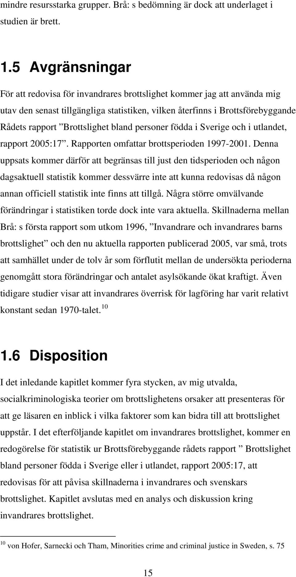 bland personer födda i Sverige och i utlandet, rapport 2005:17. Rapporten omfattar brottsperioden 1997-2001.