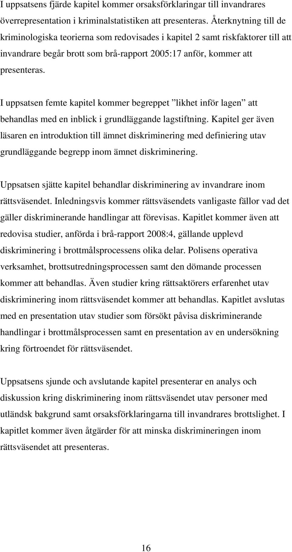 I uppsatsen femte kapitel kommer begreppet likhet inför lagen att behandlas med en inblick i grundläggande lagstiftning.
