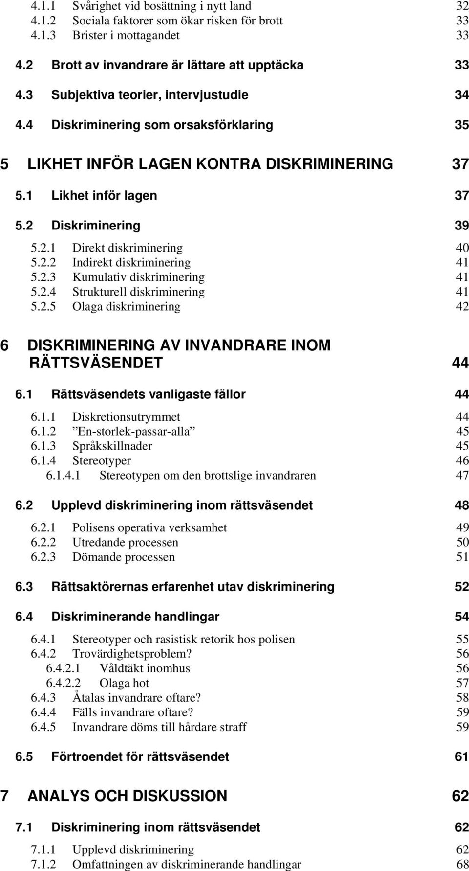 2.2 Indirekt diskriminering 41 5.2.3 Kumulativ diskriminering 41 5.2.4 Strukturell diskriminering 41 5.2.5 Olaga diskriminering 42 6 DISKRIMINERING AV INVANDRARE INOM RÄTTSVÄSENDET 44 6.